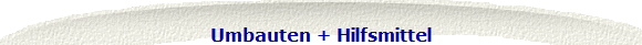 Umbauten + Hilfsmittel